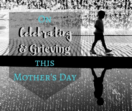OnCelebratingGrievingthisMother's Day